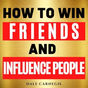 How to Win Friends and Influence People By Dale Carnegie